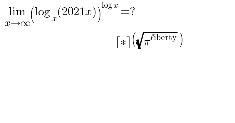   lim_(x→∞) (log _x (2021x))^(log x)  =?                                                   ⌈∗⌉((√π^(ℓiberty) ) )  