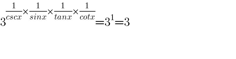 3^((1/(cscx))×(1/(sinx))×(1/(tanx))×(1/(cotx))) =3^1 =3  