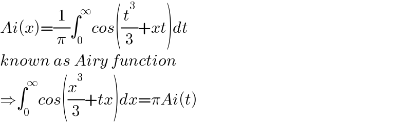 Ai(x)=(1/π)∫_0 ^∞ cos((t^3 /3)+xt)dt  known as Airy function  ⇒∫_0 ^∞ cos((x^3 /3)+tx)dx=πAi(t)  