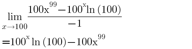  lim_(x→100) ((100x^(99) −100^x ln (100))/(−1))   =100^x  ln (100)−100x^(99)   