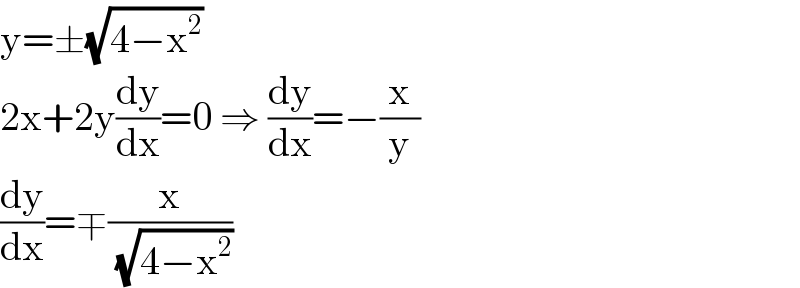 y=±(√(4−x^2 ))  2x+2y(dy/dx)=0 ⇒ (dy/dx)=−(x/y)  (dy/dx)=∓(x/( (√(4−x^2 ))))  