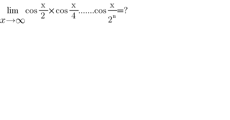 lim_(x→∞) cos (x/2)×cos (x/4).......cos (x/2^n )=?  