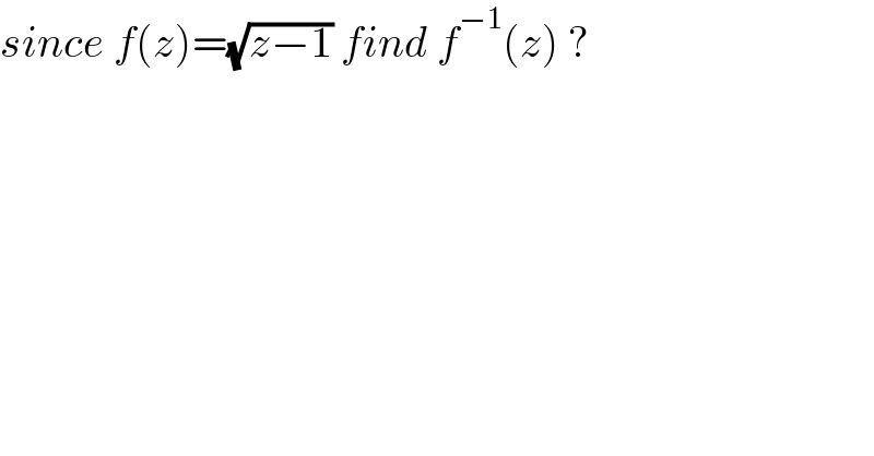 since f(z)=(√(z−1)) find f^(−1) (z) ?  