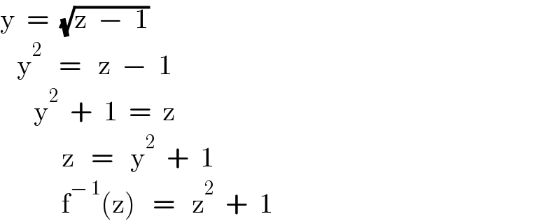y  =  (√(z  −  1))     y^2    =   z  −  1        y^2   +  1  =  z             z   =   y^2   +  1             f^(− 1) (z)   =   z^2   +  1  