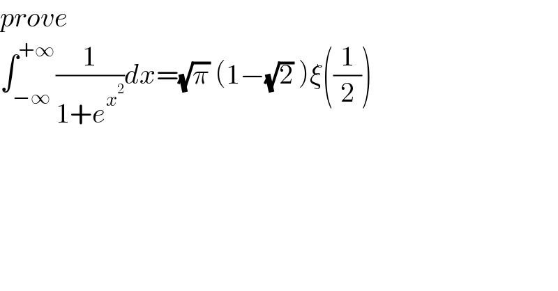 prove  ∫_(−∞) ^(+∞) (1/(1+e^x^2  ))dx=(√π) (1−(√2) )ξ((1/2))  