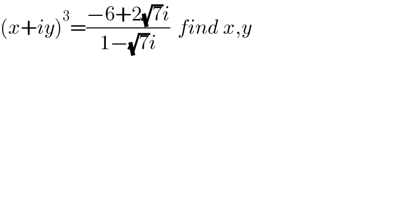 (x+iy)^3 =((−6+2(√7)i)/(1−(√7)i))  find x,y  