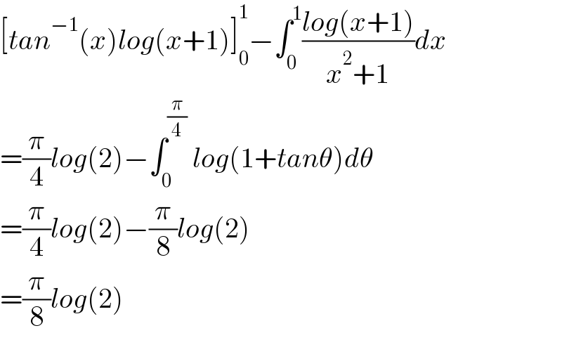 [tan^(−1) (x)log(x+1)]_0 ^1 −∫_0 ^1 ((log(x+1))/(x^2 +1))dx  =(π/4)log(2)−∫_0 ^(π/4)  log(1+tanθ)dθ  =(π/4)log(2)−(π/8)log(2)  =(π/8)log(2)  