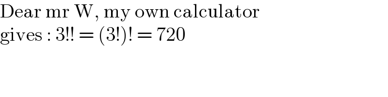 Dear mr W, my own calculator  gives : 3!! = (3!)! = 720  