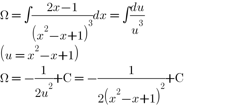 Ω = ∫((2x−1)/((x^2 −x+1)^3 ))dx = ∫(du/u^3 )  (u = x^2 −x+1)  Ω = −(1/(2u^2 ))+C = −(1/(2(x^2 −x+1)^2 ))+C  