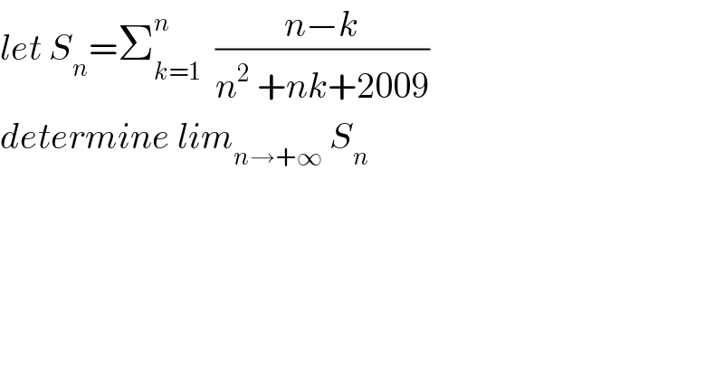 let S_n =Σ_(k=1) ^n   ((n−k)/(n^2  +nk+2009))  determine lim_(n→+∞)  S_n   