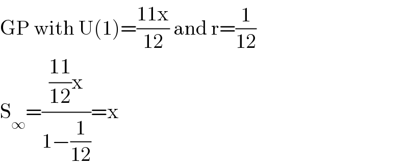 GP with U(1)=((11x)/(12)) and r=(1/(12))  S_∞ =((((11)/(12))x)/(1−(1/(12))))=x  