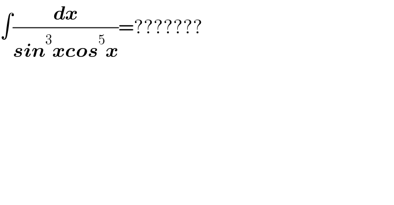 ∫(dx/(sin^3 xcos^5 x))=???????  
