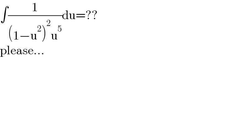 ∫(1/((1−u^2 )^2 u^5 ))du=??  please...  
