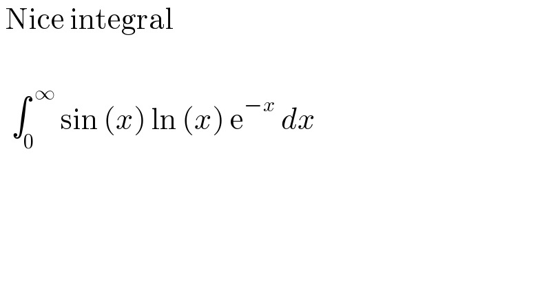  Nice integral       ∫_0 ^( ∞)  sin (x) ln (x) e^(−x)  dx   