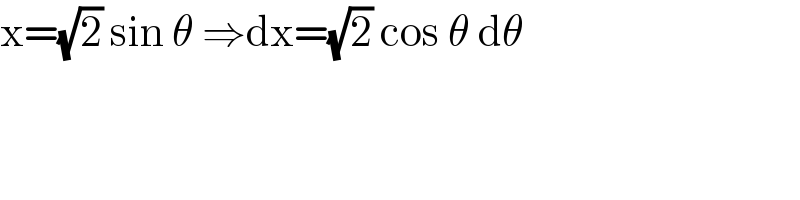 x=(√2) sin θ ⇒dx=(√2) cos θ dθ  