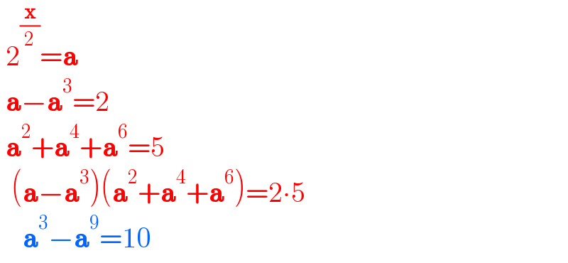  2^(x/2) =a   a−a^3 =2   a^2 +a^4 +a^6 =5    (a−a^3 )(a^2 +a^4 +a^6 )=2∙5      a^3 −a^9 =10  