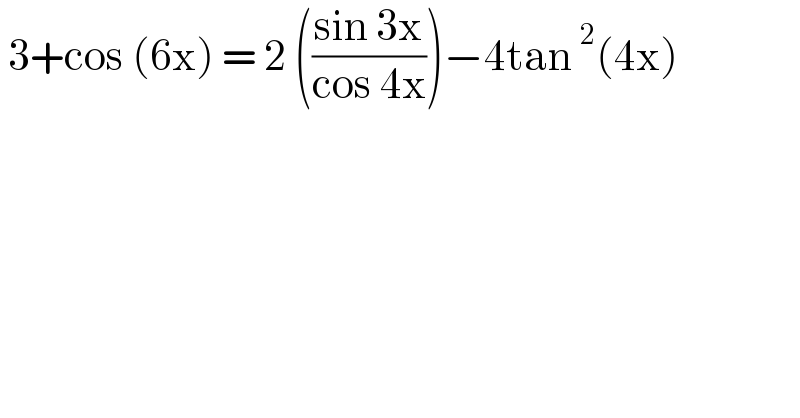  3+cos (6x) = 2 (((sin 3x)/(cos 4x)))−4tan^2 (4x)  