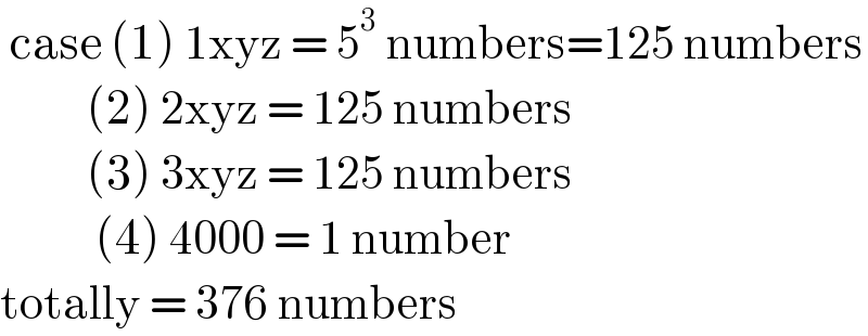  case (1) 1xyz = 5^3  numbers=125 numbers            (2) 2xyz = 125 numbers            (3) 3xyz = 125 numbers             (4) 4000 = 1 number  totally = 376 numbers  