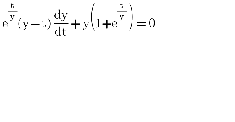  e^(t/y) (y−t) (dy/dt) + y(1+e^(t/y)  ) = 0   