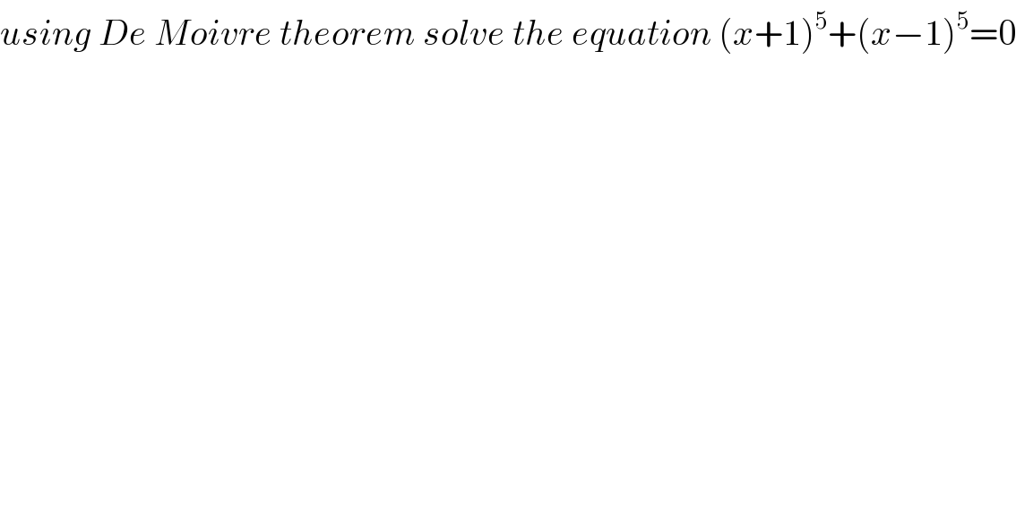 using De Moivre theorem solve the equation (x+1)^5 +(x−1)^5 =0  