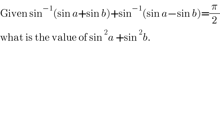Given sin^(−1) (sin a+sin b)+sin^(−1) (sin a−sin b)=(π/2)  what is the value of sin^2 a +sin^2 b.  