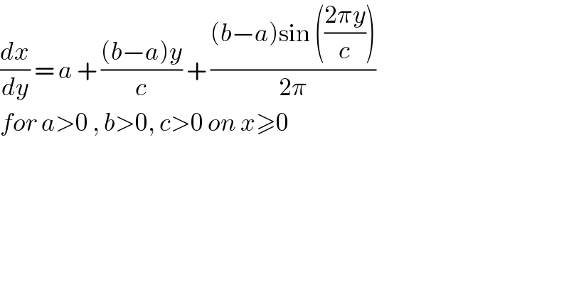 (dx/dy) = a + (((b−a)y)/c) + (((b−a)sin (((2πy)/c)))/(2π))  for a>0 , b>0, c>0 on x≥0   
