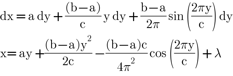dx = a dy + (((b−a))/c) y dy + ((b−a)/(2π)) sin (((2πy)/c)) dy  x= ay +(((b−a)y^2 )/(2c)) −(((b−a)c)/(4π^2 )) cos (((2πy)/c)) + λ   