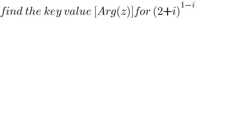 find the key value [Arg(z)]for (2+i)^(1−i)   