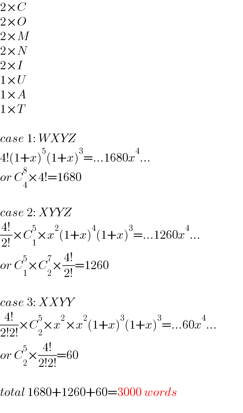 2×C  2×O  2×M  2×N  2×I  1×U  1×A  1×T    case 1: WXYZ  4!(1+x)^5 (1+x)^3 =...1680x^4 ...  or C_4 ^8 ×4!=1680    case 2: XYYZ  ((4!)/(2!))×C_1 ^5 ×x^2 (1+x)^4 (1+x)^3 =...1260x^4 ...  or C_1 ^5 ×C_2 ^7 ×((4!)/(2!))=1260    case 3: XXYY  ((4!)/(2!2!))×C_2 ^5 ×x^2 ×x^2 (1+x)^3 (1+x)^3 =...60x^4 ...  or C_2 ^5 ×((4!)/(2!2!))=60    total 1680+1260+60=3000 words  
