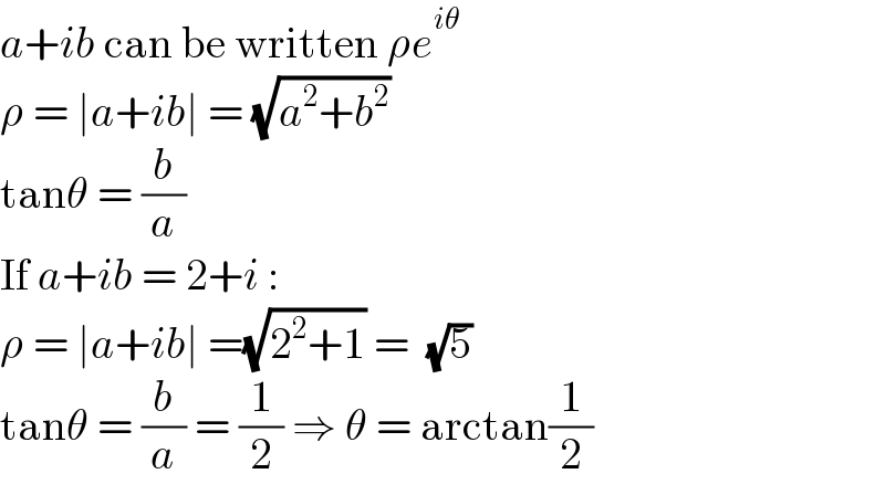 a+ib can be written ρe^(iθ)   ρ = ∣a+ib∣ = (√(a^2 +b^2 ))  tanθ = (b/a)  If a+ib = 2+i :  ρ = ∣a+ib∣ =(√(2^2 +1)) =  (√5)  tanθ = (b/a) = (1/2) ⇒ θ = arctan(1/2)  