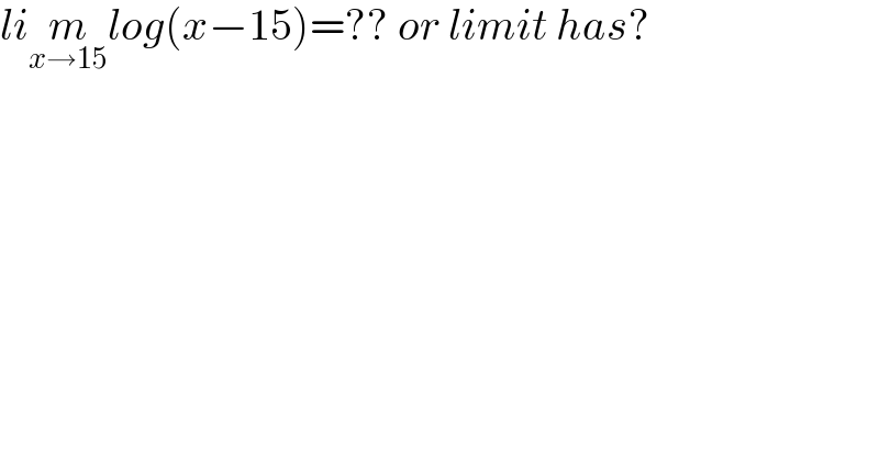 lim_(x→15) log(x−15)=?? or limit has?  