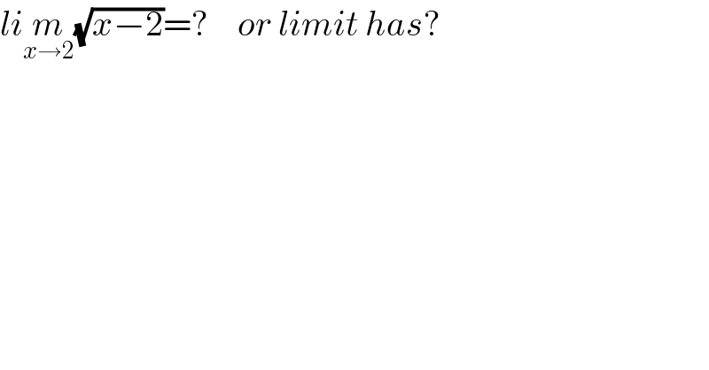 lim_(x→2) (√(x−2))=?    or limit has?  