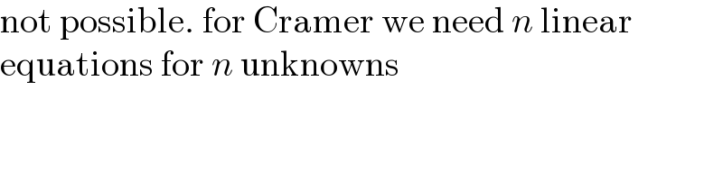 not possible. for Cramer we need n linear  equations for n unknowns  