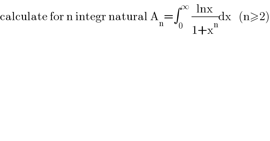 calculate for n integr natural A_n =∫_0 ^∞  ((lnx)/(1+x^n ))dx   (n≥2)  