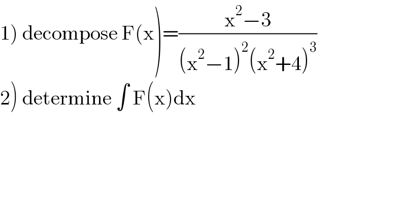 1) decompose F(x)=((x^2 −3)/((x^2 −1)^2 (x^2 +4)^3 ))  2) determine ∫ F(x)dx  
