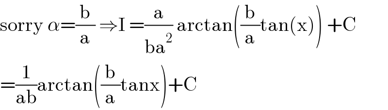 sorry α=(b/a) ⇒I =(a/(ba^2 )) arctan((b/a)tan(x)) +C  =(1/(ab))arctan((b/a)tanx)+C  