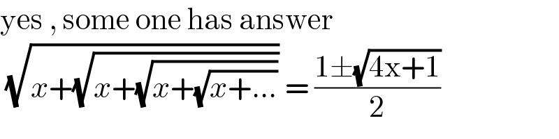 yes , some one has answer    (√(x+(√(x+(√(x+(√(x+...)))))))) = ((1±(√(4x+1)))/2)  