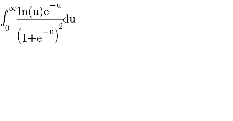 ∫_0 ^( ∞) ((ln(u)e^(−u) )/((1+e^(−u) )^2 ))du      