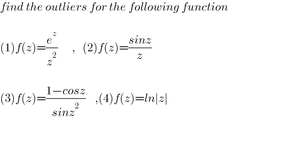 find the outliers for the following function    (1)f(z)=(e^z /z^2 )      ,   (2)f(z)=((sinz)/z)    (3)f(z)=((1−cosz)/(sinz^2 ))    ,(4)f(z)=ln∣z∣      