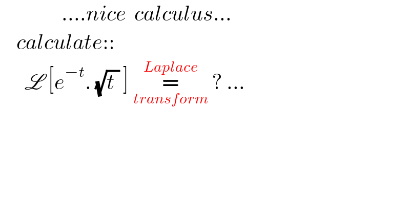                ....nice  calculus...      calculate::        L [e^(−t) . (√(t )) ] =_(transform) ^(Laplace)  ? ...       