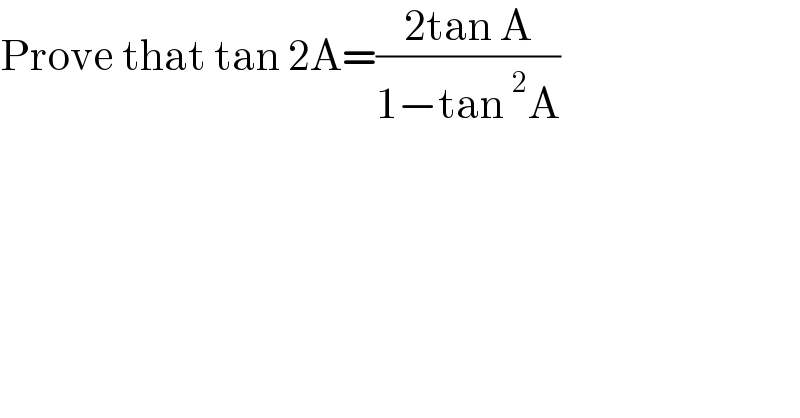 Prove that tan 2A=((2tan A)/(1−tan^2 A))  