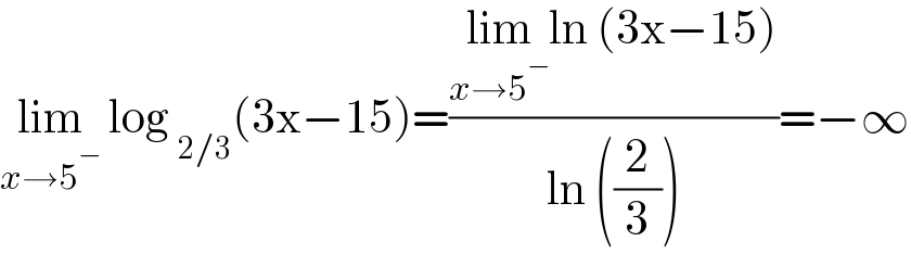 lim_(x→5^− )  log _(2/3) (3x−15)=((lim_(x→5^− ) ln (3x−15))/(ln ((2/3))))=−∞  