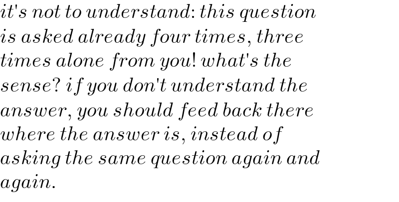 it′s not to understand: this question  is asked already four times, three  times alone from you! what′s the  sense? if you don′t understand the  answer, you should feed back there  where the answer is, instead of  asking the same question again and  again.  