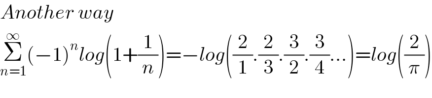 Another way  Σ_(n=1) ^∞ (−1)^n log(1+(1/n))=−log((2/1).(2/3).(3/2).(3/4)...)=log((2/π))  