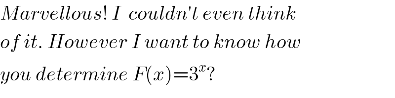 Marvellous! I  couldn′t even think  of it. However I want to know how  you determine F(x)=3^x ?  