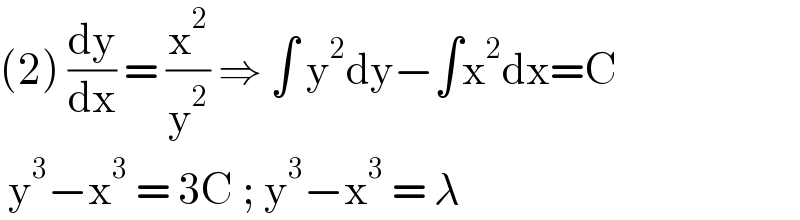 (2) (dy/dx) = (x^2 /y^2 ) ⇒ ∫ y^2 dy−∫x^2 dx=C   y^3 −x^3  = 3C ; y^3 −x^3  = λ   