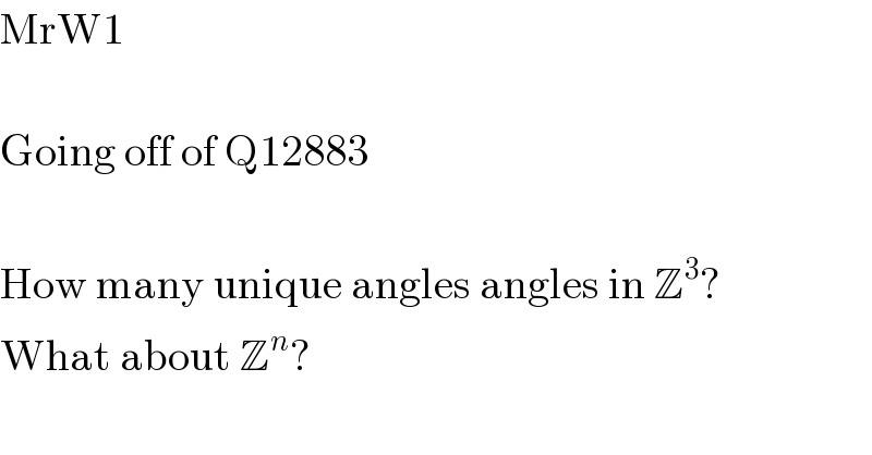 MrW1    Going off of Q12883     How many unique angles angles in Z^3 ?  What about Z^n ?  