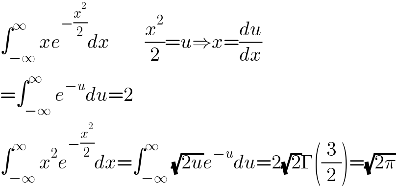 ∫_(−∞) ^∞ xe^(−(x^2 /2)) dx         (x^2 /2)=u⇒x=(du/dx)  =∫_(−∞) ^∞ e^(−u) du=2  ∫_(−∞) ^∞ x^2 e^(−(x^2 /2)) dx=∫_(−∞) ^∞ (√(2u))e^(−u) du=2(√2)Γ((3/2))=(√(2π))  