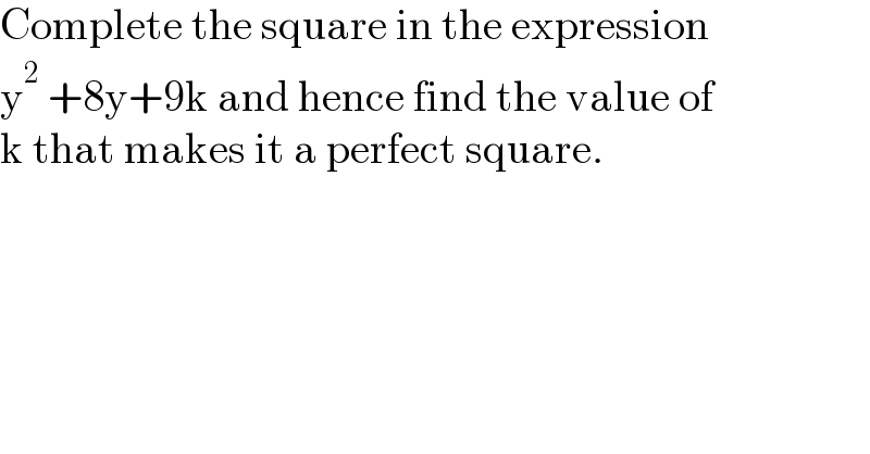 Complete the square in the expression  y^2  +8y+9k and hence find the value of  k that makes it a perfect square.  