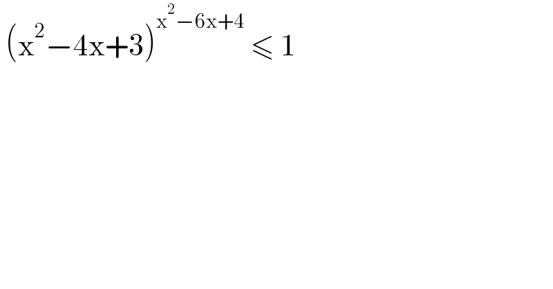  (x^2 −4x+3)^(x^2 −6x+4)  ≤ 1   